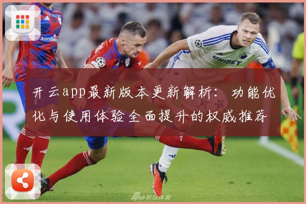 开云app最新版本更新解析：功能优化与使用体验全面提升的权威推荐