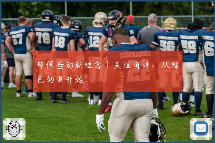 环保垂钓新理念｜关注海洋，从绿色钓具开始！